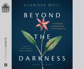 Beyond the Darkness: A Gentle Guide for Living with Grief and Thriving after Loss By Clarissa Moll, Clarissa Moll (Narrator) Cover Image