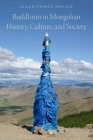 Buddhism in Mongolian History, Culture, and Society By Vesna A. Wallace (Editor) Cover Image