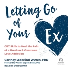Letting Go of Your Ex: CBT Skills to Heal the Pain of a Breakup and Overcome Love Addiction By Cortney Soderlind Warren, Antonio Cepeda-Benito (Contribution by), Erin Deward (Read by) Cover Image