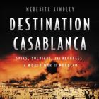 Destination Casablanca: Exile, Espionage, and the Battle for North Africa in World War II By Meredith Hindley, Matthew Waterson (Read by) Cover Image