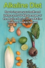 Alkaline Diet: How to Improve Your Health and Balance Your PH with the Power of the Alkaline Diet, including Alkaline Foods and Alkal Cover Image