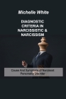 Diagnostic Criteria in Narcissistic & Narcissism: Cause And Symptoms of Narcissist Personality Disorder By Michelle White Cover Image