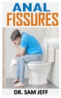 Anal Fissures: Discover everything you need to know about anal fissures By Sam Jeff Cover Image