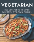 365 Complete Vegetarian Recipes: Save Your Cooking Moments with Vegetarian Cookbook! By Robin Dinkel Cover Image