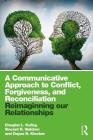 A Communicative Approach to Conflict, Forgiveness, and Reconciliation: Reimagining Our Relationships By Douglas L. Kelley, Vincent R. Waldron, Dayna N. Kloeber Cover Image