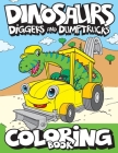 Dinosaurs, Diggers, And Dump Trucks Coloring Book: Cute and Fun Dinosaur and Truck Coloring Book for Kids & Toddlers - Childrens Activity Books - Colo Cover Image