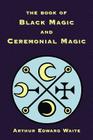 The Book of Black Magic and Ceremonial Magic Cover Image
