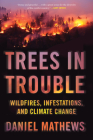 Trees in Trouble: Wildfires, Infestations, and Climate Change By Daniel Mathews Cover Image