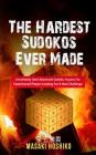 The Hardest Sudokos Ever Made: Irrestitably Hard Advanced Sudoku Puzzles For Experienced Players Looking For A Real Challenge By Masaki Hoshiko Cover Image