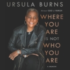 Where You Are Is Not Who You Are Lib/E: A Memoir By Ursula M. Burns, Ursula M. Burns (Read by) Cover Image