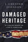 Damaged Heritage: The Elaine Race Massacre and A Story of Reconciliation By J. Chester Johnson Cover Image