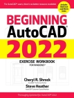 Beginning Autocad(r) 2022 Exercise Workbook: For Windows(r) By Cheryl R. Shrock, Steve Heather Cover Image