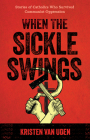 When the Sickle Swings: Stories of Catholics Who Survived Communist Oppression By Kristen Van Uden Theriault Cover Image