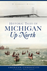 Historic Tales of Michigan Up North (American Chronicles) Cover Image