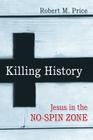 Killing History: Jesus in the No-Spin Zone By Robert M. Price Cover Image