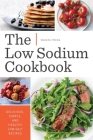 The Low Sodium Cookbook: Delicious, Simple, and Healthy Low-Salt Recipes By Shasta Press Cover Image
