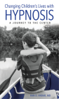 Changing Children's Lives with Hypnosis: A Journey to the Center Cover Image