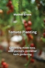 Tomato Planting: Gardening made easy, seed planters, container herb gardening Cover Image
