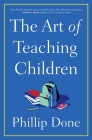 The Art of Teaching Children: All I Learned from a Lifetime in the Classroom Cover Image