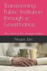 Transforming Public Institution Through E-Governance: The Mind of the Change-Maker By Trilok Kumar Jain, Nirupa Jain Cover Image