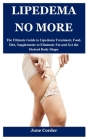 Lipedema No More: The Ultimate Guide to Lipedema Treatment, Food, Diet, Supplements to Eliminate Fat and Get the Desired Body Shape By June Corder Cover Image