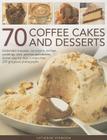 70 Coffee Cakes and Desserts: Delectable Mousses, Ice Creams, Terrines, Puddings, Pies, Pastries and Cookies, Shown Step by Step in More Than 270 Go By Catherine Atkinson Cover Image