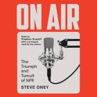 On Air: The Triumph and Tumult of NPR By Steve Oney, Steve Oney (Read by), Steve Oney (Prologue by) Cover Image