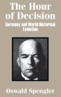 The Hour of Decision: Germany and World-Historical Evolution By Oswald Spengler Cover Image