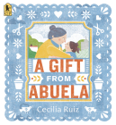 A Gift from Abuela By Cecilia Ruiz, Cecilia Ruiz (Illustrator) Cover Image