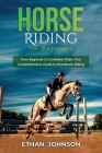 Horse Riding for Beginners: From Beginner to Confident Rider: Your Comprehensive Guide to Horseback Riding By Ethan Johnson Cover Image