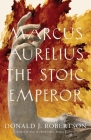 Marcus Aurelius: The Stoic Emperor (Ancient Lives) By Donald J. Robertson Cover Image