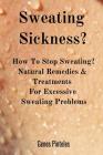 Sweating Sickness?: How To Stop Sweating? Natural Remedies & Treatments For Excessive Sweating Problems By Genes Pinteles Cover Image