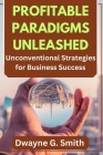 Profitable Paradigms Unleashed: Unconventional Strategies for Business Success. Cover Image