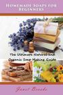 Homemade Soaps for Beginners: The Ultimate Natural and Organic Soap Making Guide By Janet Brooks Cover Image