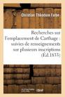 Recherches Sur l'Emplacement de Carthage: Suivies de Renseignements Sur Plusieurs: Inscriptions Puniques Inédites (Histoire) Cover Image