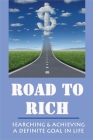 Road To Rich: Searching & Achieving A Definite Goal In Life: How To Increase Your Income Cover Image