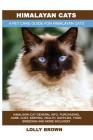 Himalayan Cats: Himalayan Cat General Info, Purchasing, Care, Cost, Keeping, Health, Supplies, Food, Breeding and More Included! A Pet By Lolly Brown Cover Image