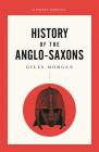 A Pocket Essentials Short History of the Anglo-Saxons (Pocket Essential series) Cover Image