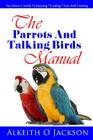 The Parrots And Talking Birds Manual: Pet Owner's Guide To Keeping, Feeding, Care And Training By Parrot Training (Illustrator), Alkeith O. Jackson Cover Image