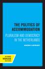The Politics of Accommodation: Pluralism and Democracy in the Netherlands Cover Image