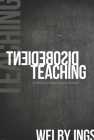 Disobedient Teaching: Surviving and Creating Change in Education By Welby Ings Cover Image