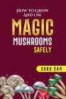 How to Grow and Use Magic Mushrooms Safely Cover Image