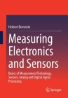 Measuring Electronics and Sensors: Basics of Measurement Technology, Sensors, Analog and Digital Signal Processing By Herbert Bernstein Cover Image