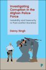 Investigating Corruption in the Afghan Police Force: Instability and Insecurity in Post-Conflict Societies By Danny Singh Cover Image