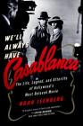 We'll Always Have Casablanca: The Legend and Afterlife of Hollywood's Most Beloved Film By Noah Isenberg Cover Image