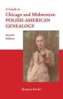 Guide to Chicago and Midwestern Polish-American Genealogy. Second Edition By Jason Kruski Cover Image