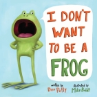 I Don't Want to Be a Frog By Dev Petty, Mike Boldt (Illustrator) Cover Image