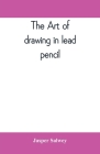 The art of drawing in lead pencil By Jasper Salwey Cover Image