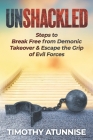 Unshackled: Steps to Break Free from Demonic Takeover & Escape the Grip of Evil Forces Cover Image