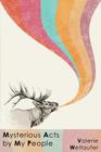 Mysterious Acts by My People By Valerie Wetlaufer Cover Image